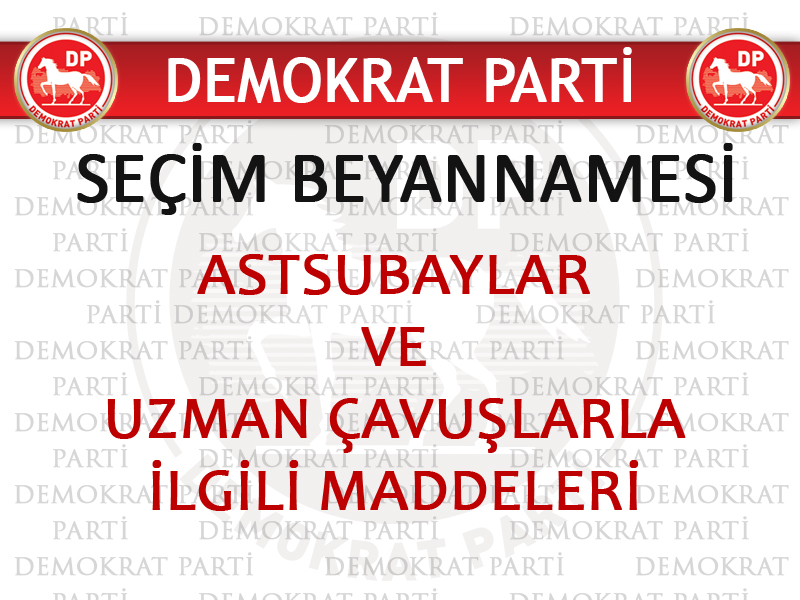 DEMOKRAT PARTİ'DEN ASTSUBAY VE UZMAN ÇAVUŞLARIN SORUNLARINA ÇÖZÜM