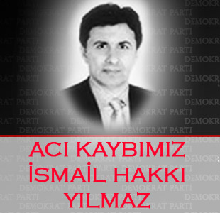 Demokrat Parti Genel İdare Kurulu Üyesi İsmail Hakkı Yılmaz?ı kaybettik.