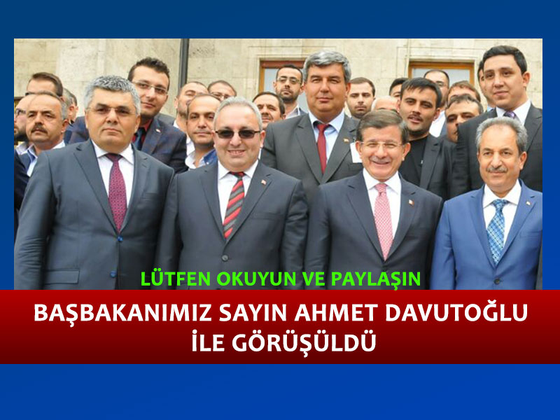 BAŞBAKANIMIZ SAYIN AHMET DAVUTOĞLU İLE GÖRÜŞÜLDÜ