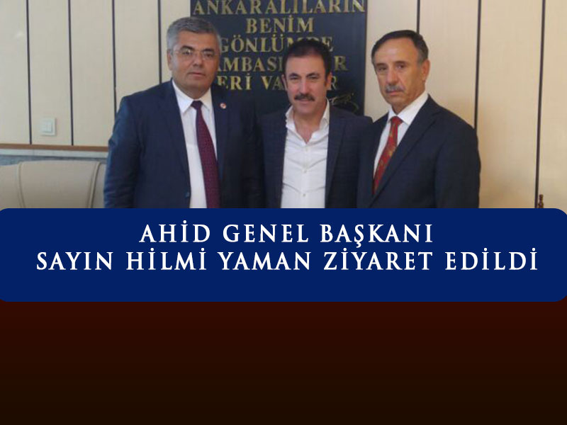 AHİD GENEL BAŞKANI SAYIN HİLMİ YAMAN ZİYARET EDİLDİ