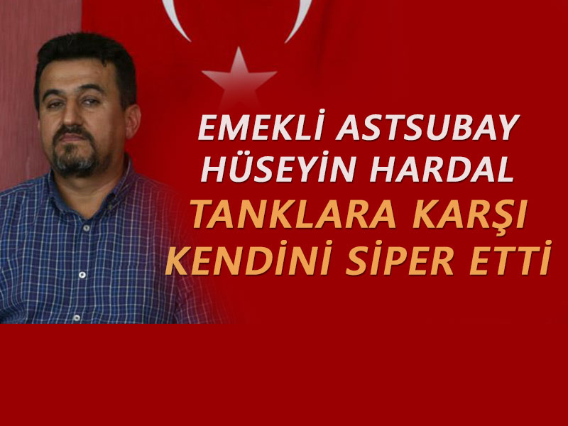 EMEKLİ ASTSUBAY HÜSEYİN HARDAL TANKLARA KARŞI KENDİNİ SİPER ETTİ