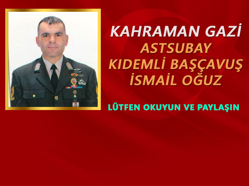  KAHRAMAN GAZİ ASTSUBAY KIDEMLİ BAŞÇAVUŞ İSMAİL OĞUZ "KARDEŞ KARDEŞİ VURMAZ" DEDİ VURULDU