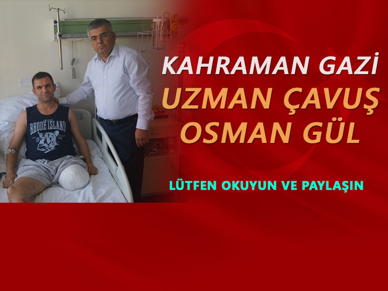 KAHRAMAN GAZİ UZMAN ÇAVUŞ OSMAN GÜL KOMUTANINI KORUMAK İÇİN GİTTİ VURULDU