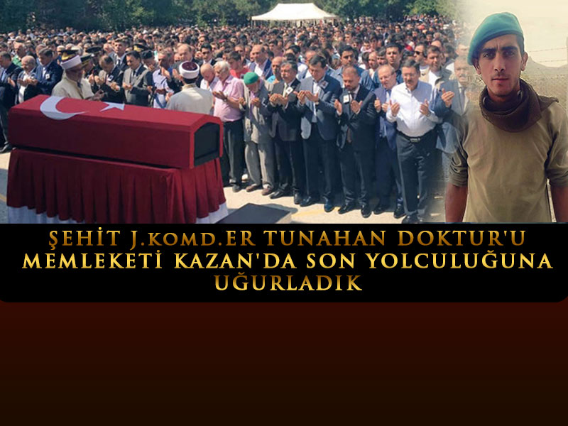 ŞEHİT J.KOMD. ER TUNAHAN DOKTUR'U MEMLEKETİ KAZAN'DA SON YOLCULUĞUNA UĞURLADIK